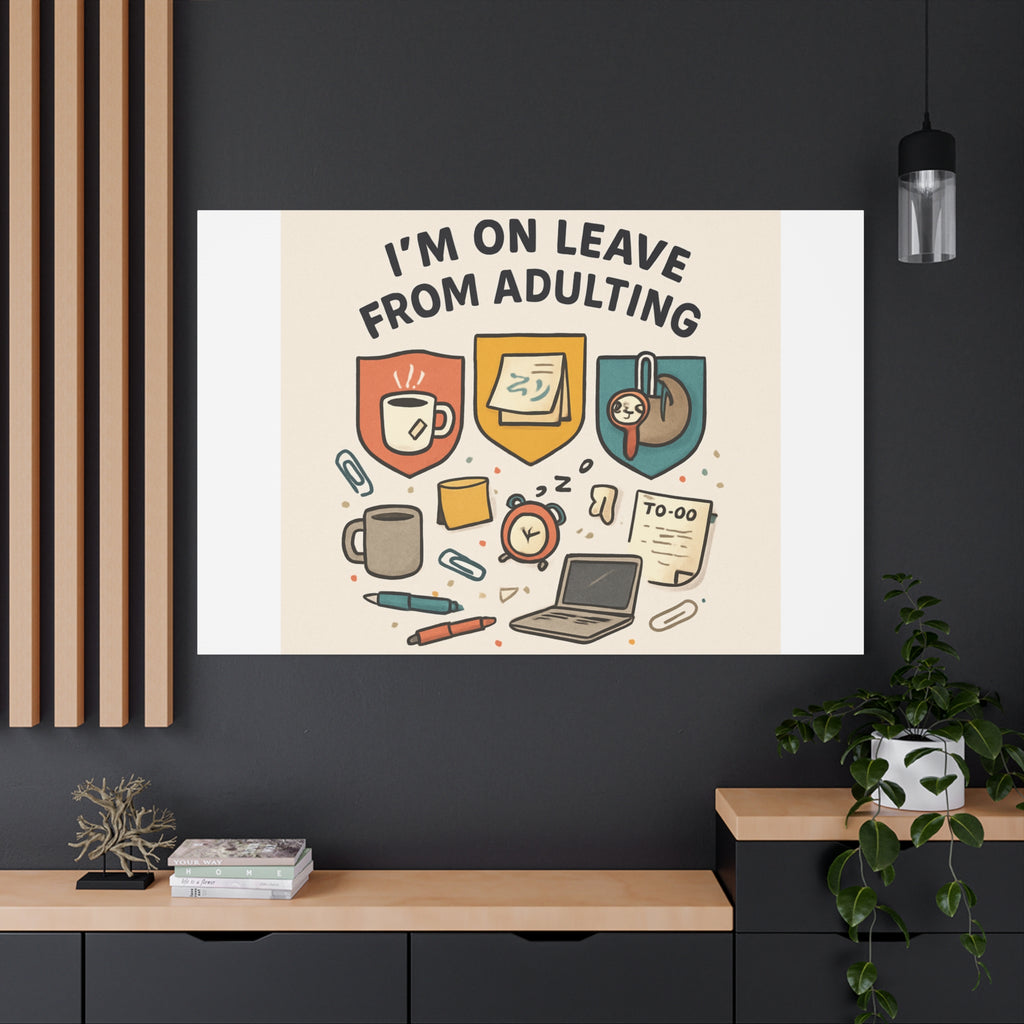 Canvas Wall Art — “I’m On Leave From Adulting” Cute Office Humor Matte Canvas