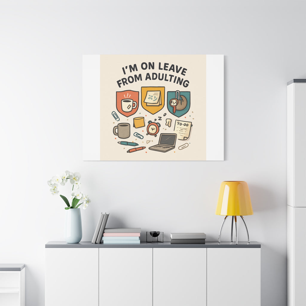 Canvas Wall Art — “I’m On Leave From Adulting” Cute Office Humor Matte Canvas