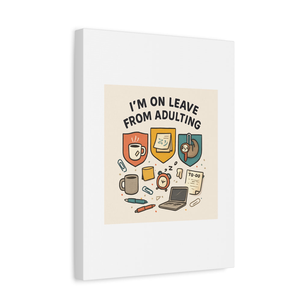 Canvas Wall Art — “I’m On Leave From Adulting” Cute Office Humor Matte Canvas