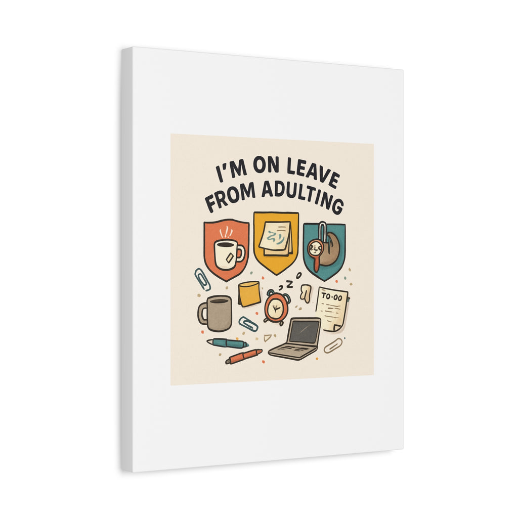Canvas Wall Art — “I’m On Leave From Adulting” Cute Office Humor Matte Canvas