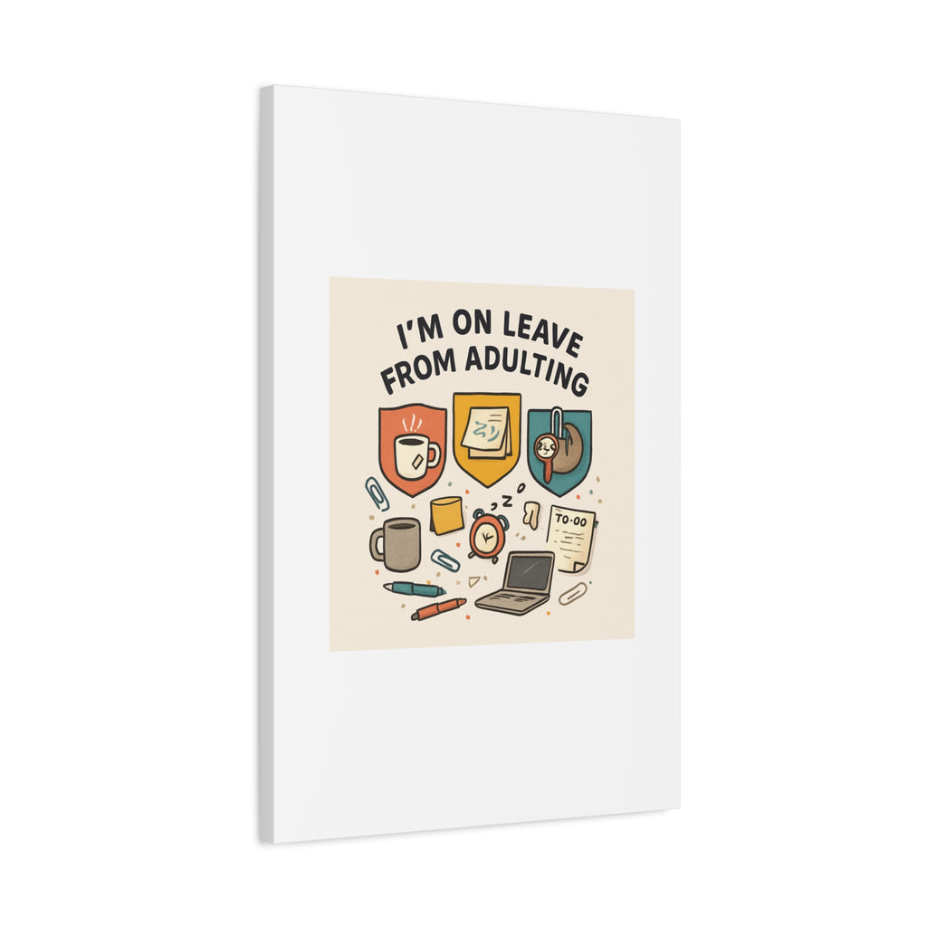 Canvas Wall Art — “I’m On Leave From Adulting” Cute Office Humor Matte Canvas
