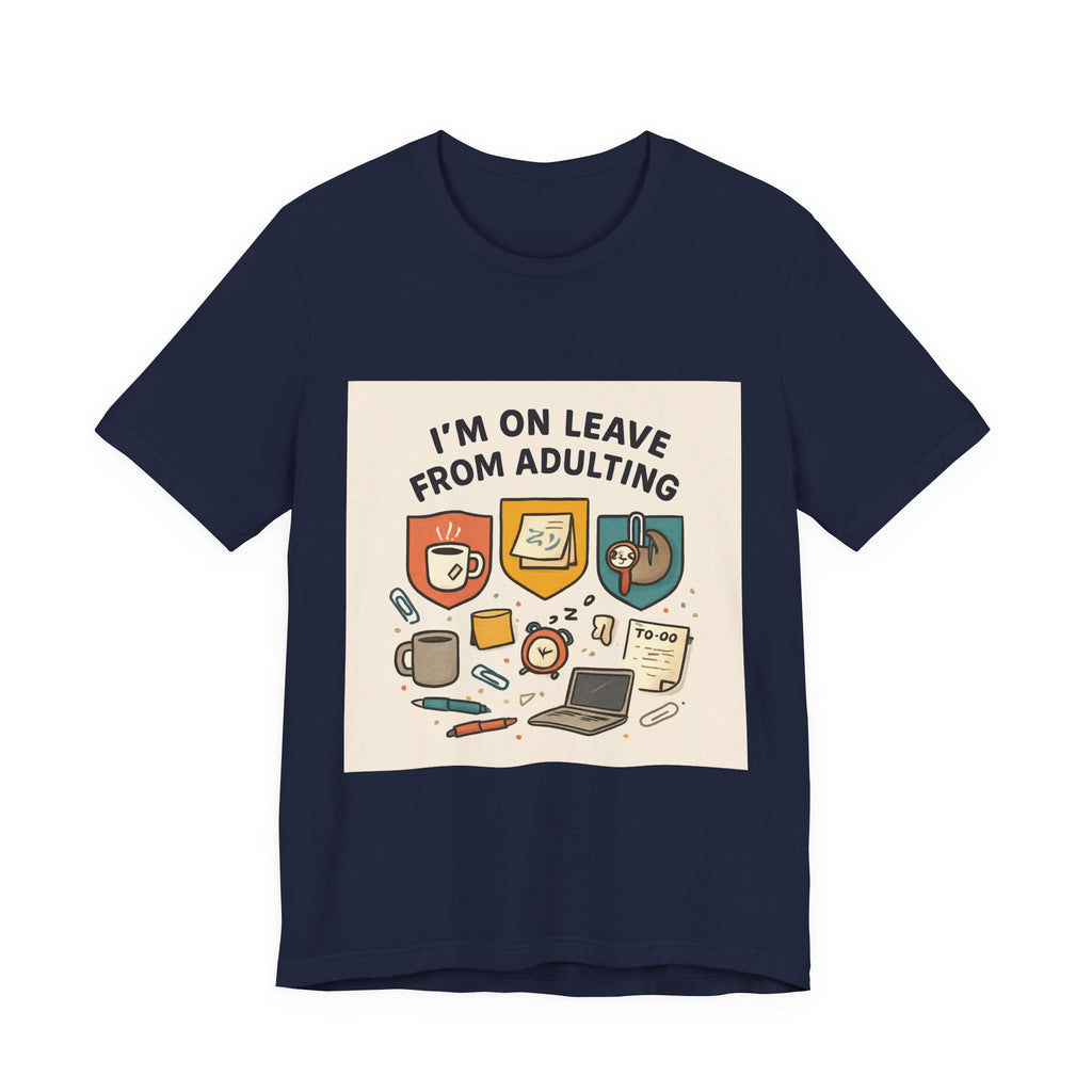 I'm On Leave From Adulting T-Shirt — Funny Adulting Break Tee