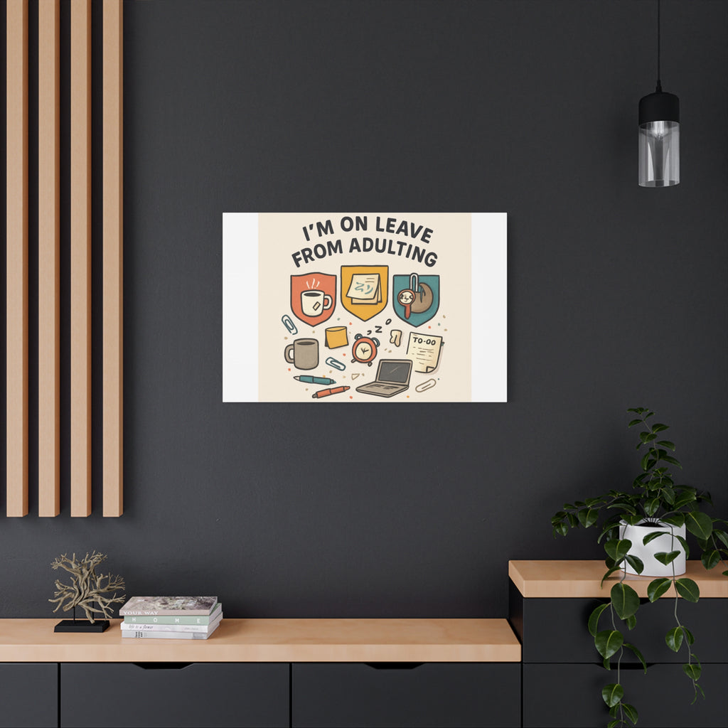 Canvas Wall Art — “I’m On Leave From Adulting” Cute Office Humor Matte Canvas