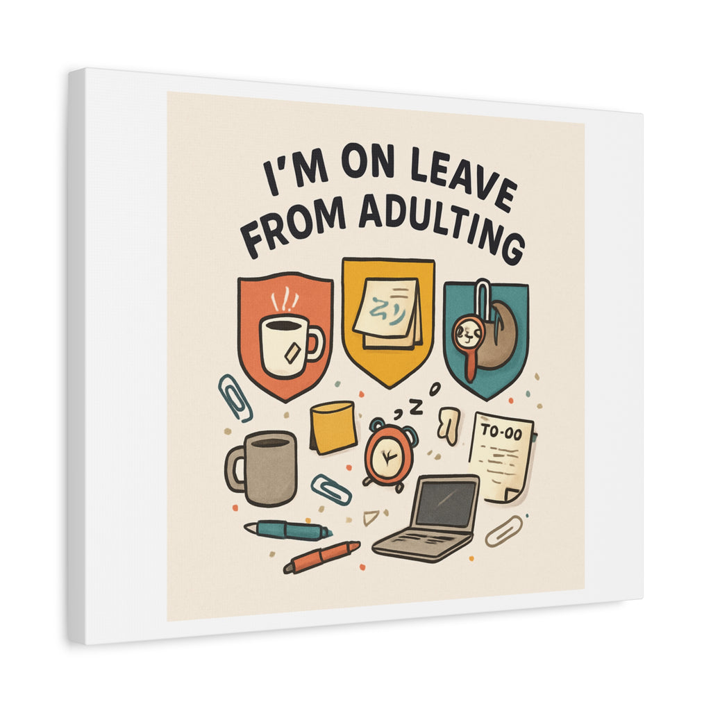 Canvas Wall Art — “I’m On Leave From Adulting” Cute Office Humor Matte Canvas