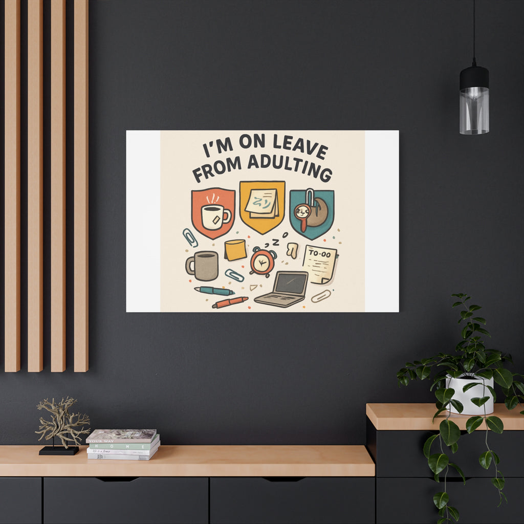 Canvas Wall Art — “I’m On Leave From Adulting” Cute Office Humor Matte Canvas