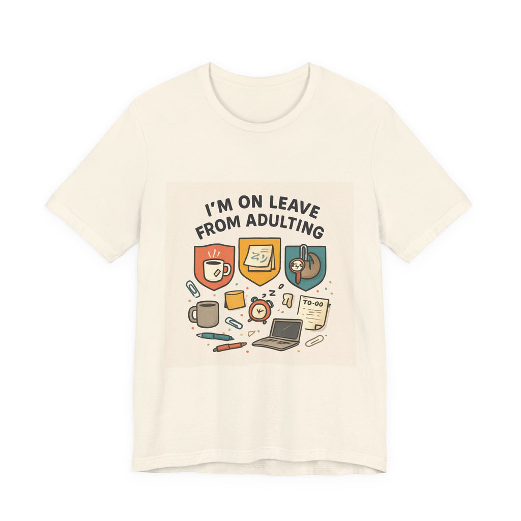 I'm On Leave From Adulting T-Shirt — Funny Adulting Break Tee