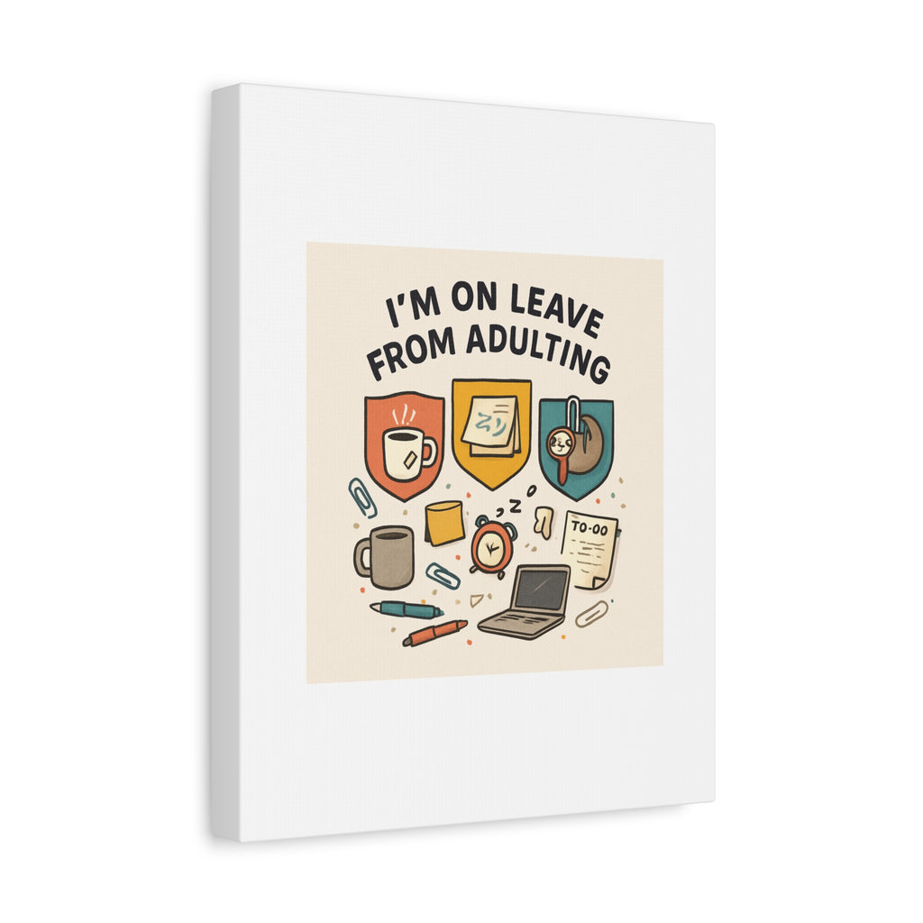 Canvas Wall Art — “I’m On Leave From Adulting” Cute Office Humor Matte Canvas