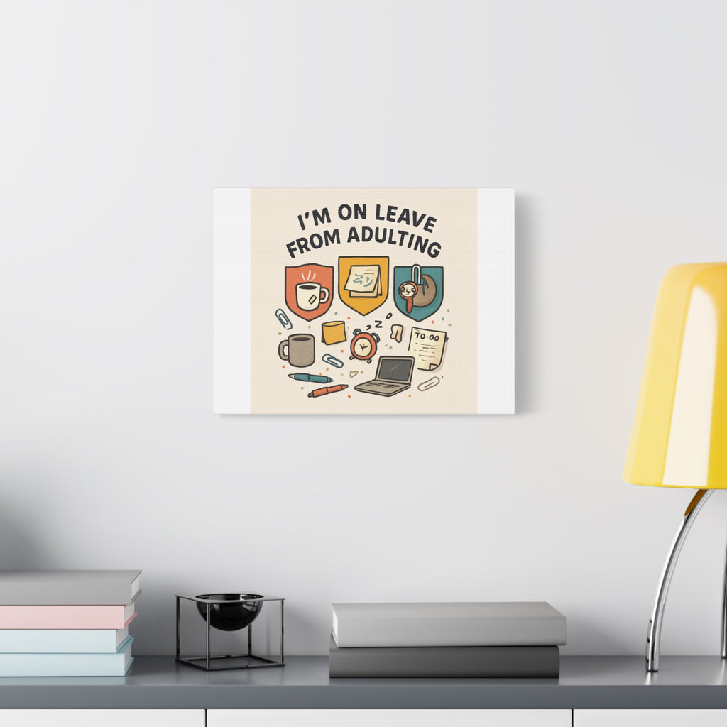 Canvas Wall Art — “I’m On Leave From Adulting” Cute Office Humor Matte Canvas