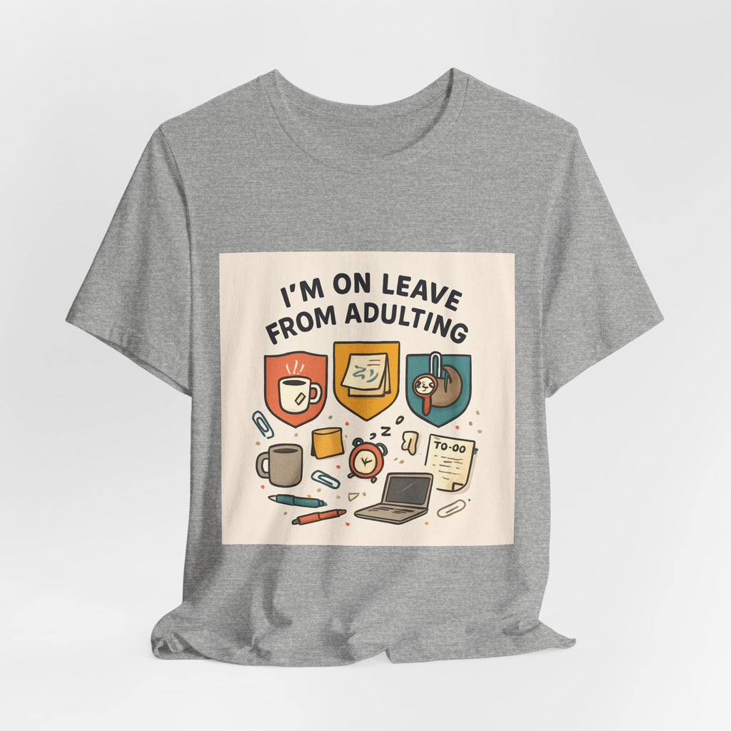 I'm On Leave From Adulting T-Shirt — Funny Adulting Break Tee