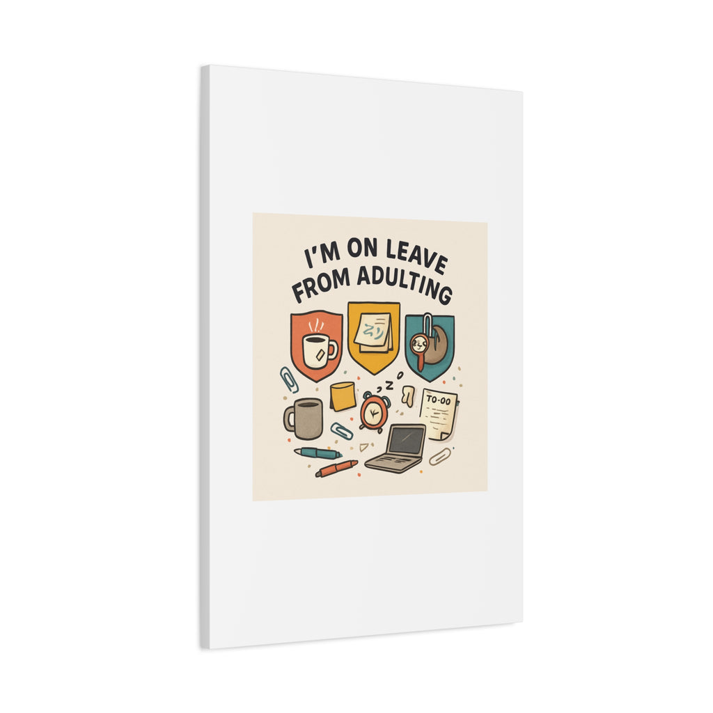 Canvas Wall Art — “I’m On Leave From Adulting” Cute Office Humor Matte Canvas