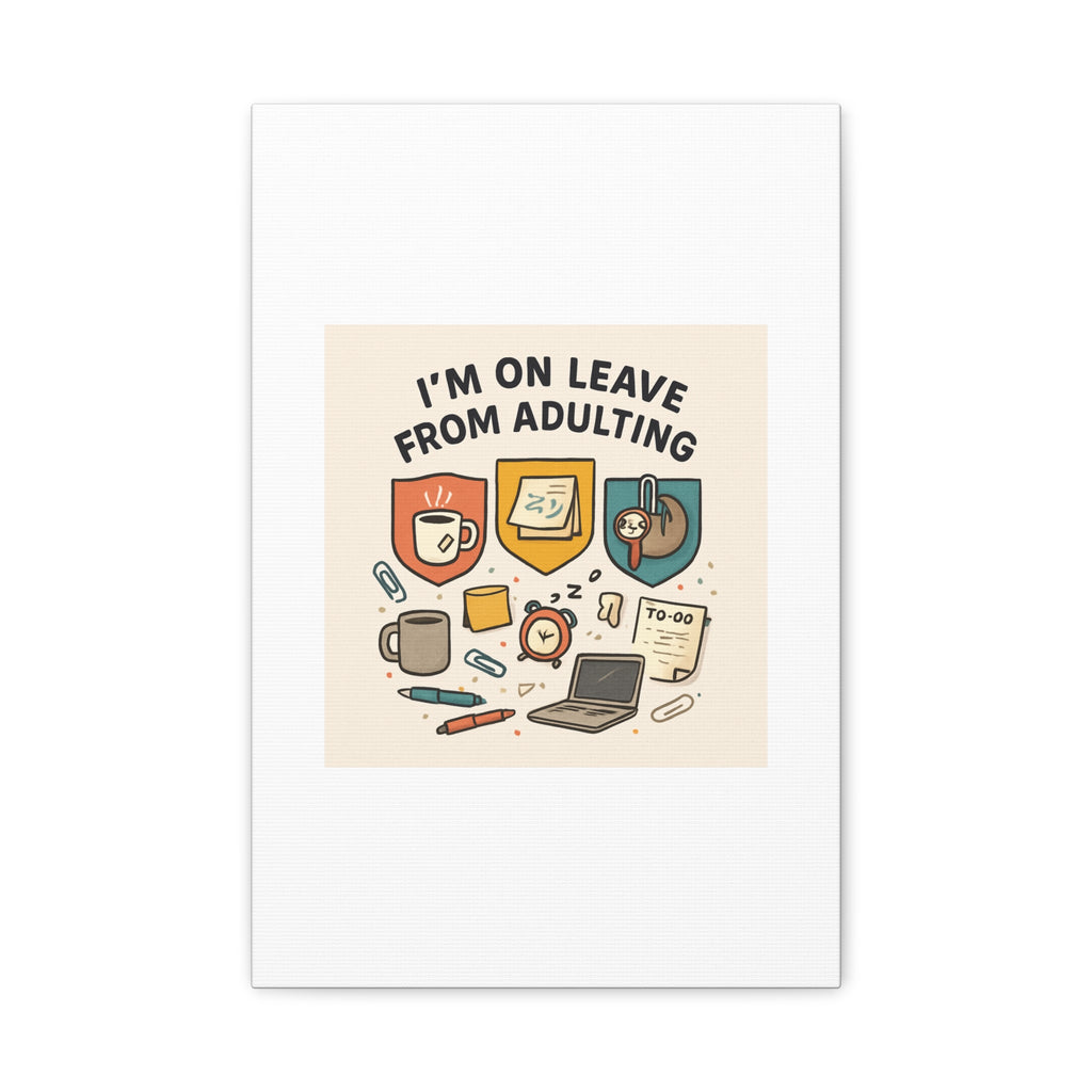 Canvas Wall Art — “I’m On Leave From Adulting” Cute Office Humor Matte Canvas
