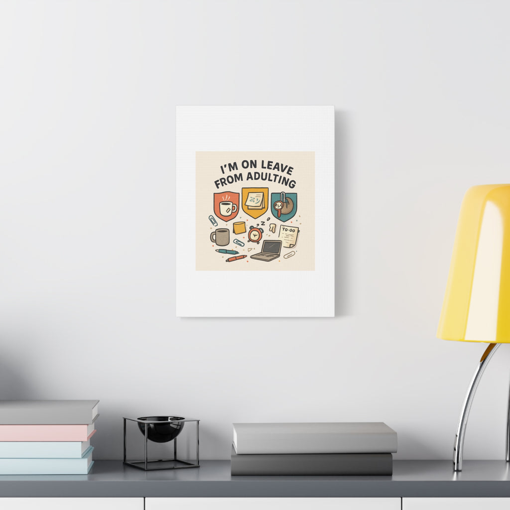 Canvas Wall Art — “I’m On Leave From Adulting” Cute Office Humor Matte Canvas