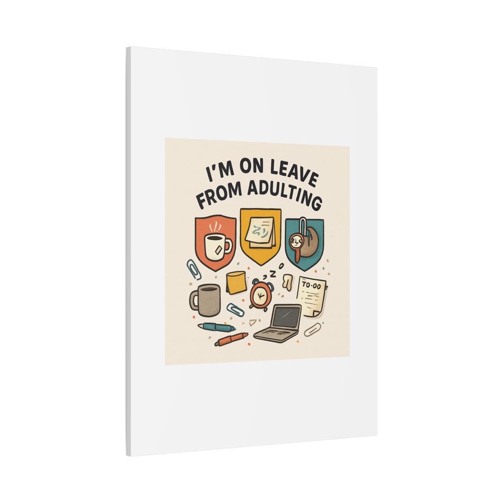 Canvas Wall Art — “I’m On Leave From Adulting” Cute Office Humor Matte Canvas