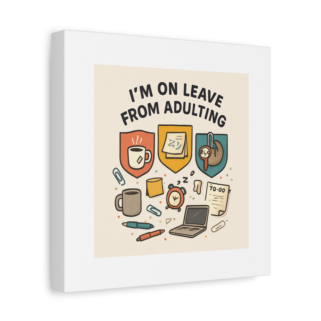 Canvas Wall Art — “I’m On Leave From Adulting” Cute Office Humor Matte Canvas