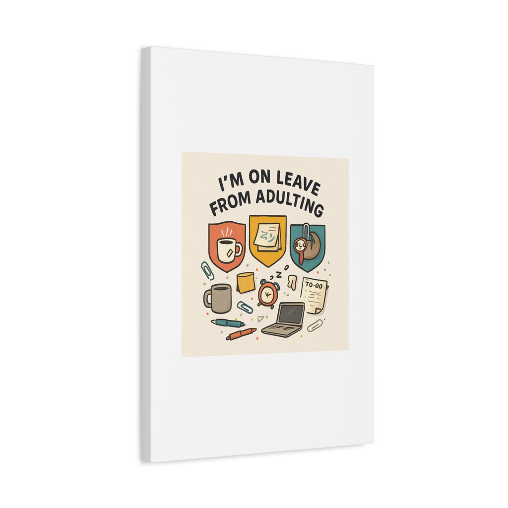 Canvas Wall Art — “I’m On Leave From Adulting” Cute Office Humor Matte Canvas
