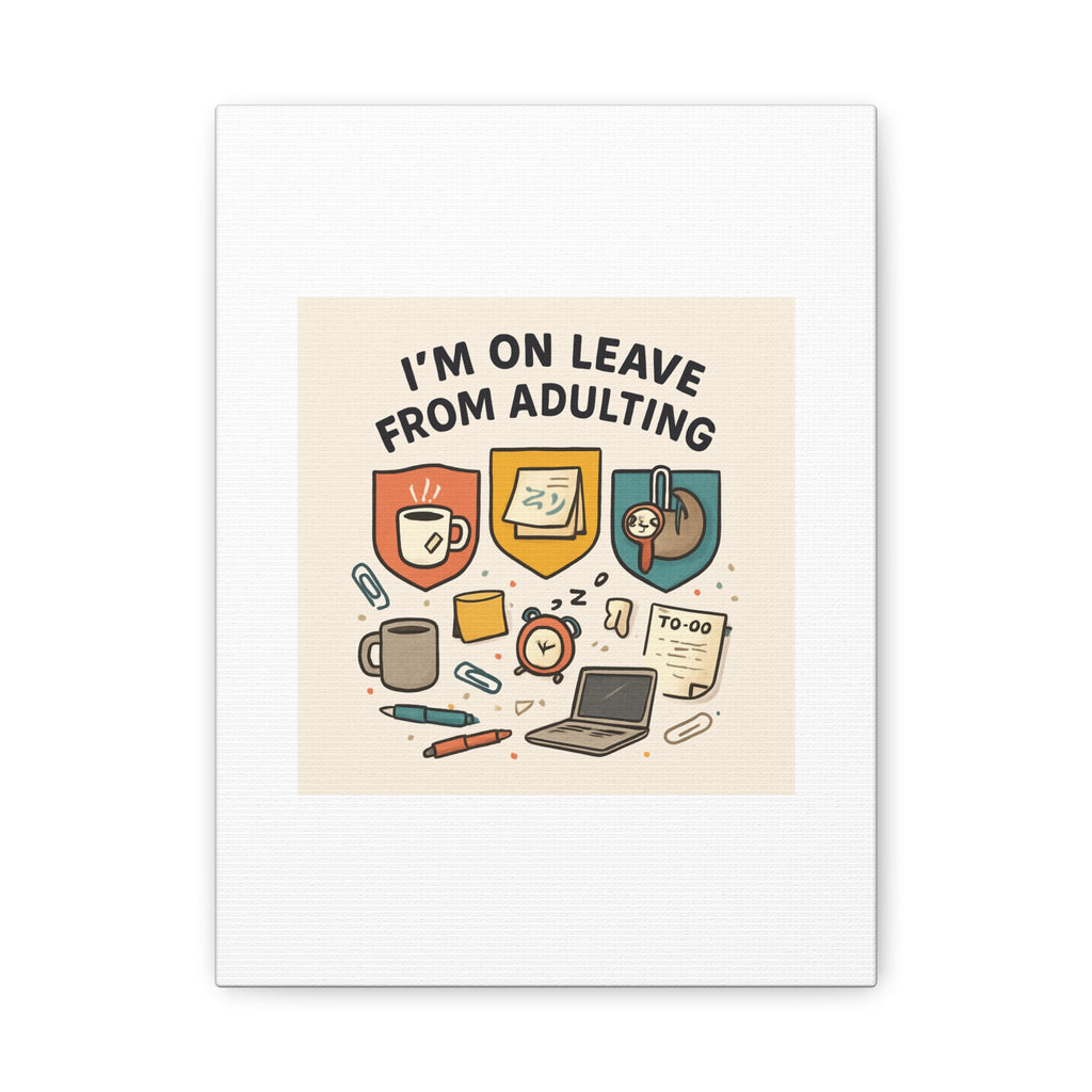 Canvas Wall Art — “I’m On Leave From Adulting” Cute Office Humor Matte Canvas