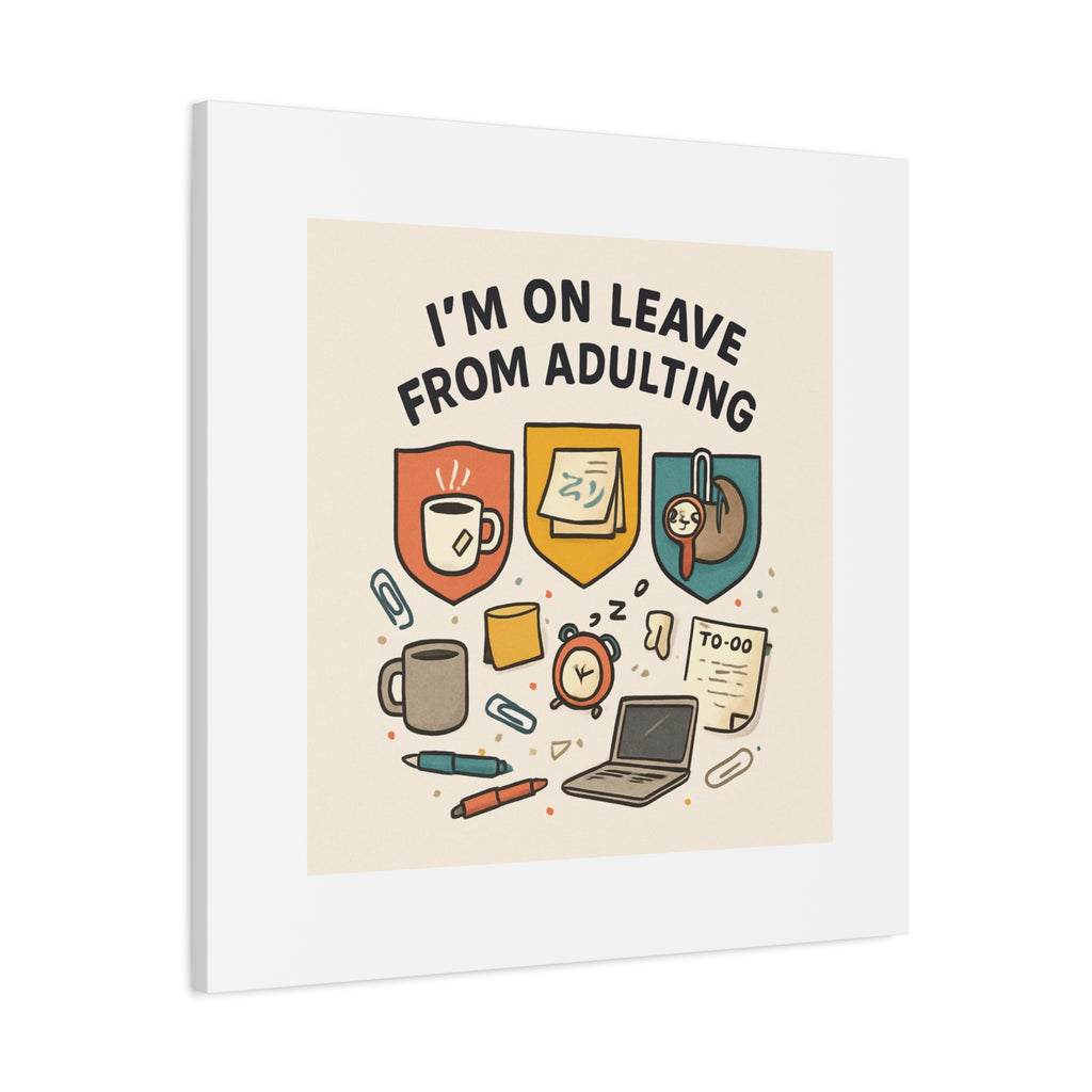 Canvas Wall Art — “I’m On Leave From Adulting” Cute Office Humor Matte Canvas