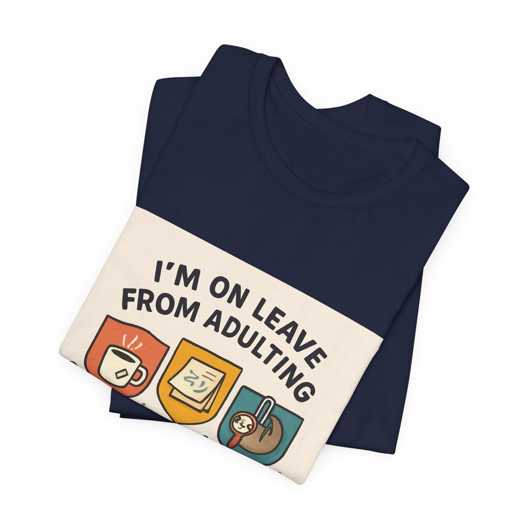 I'm On Leave From Adulting T-Shirt — Funny Adulting Break Tee