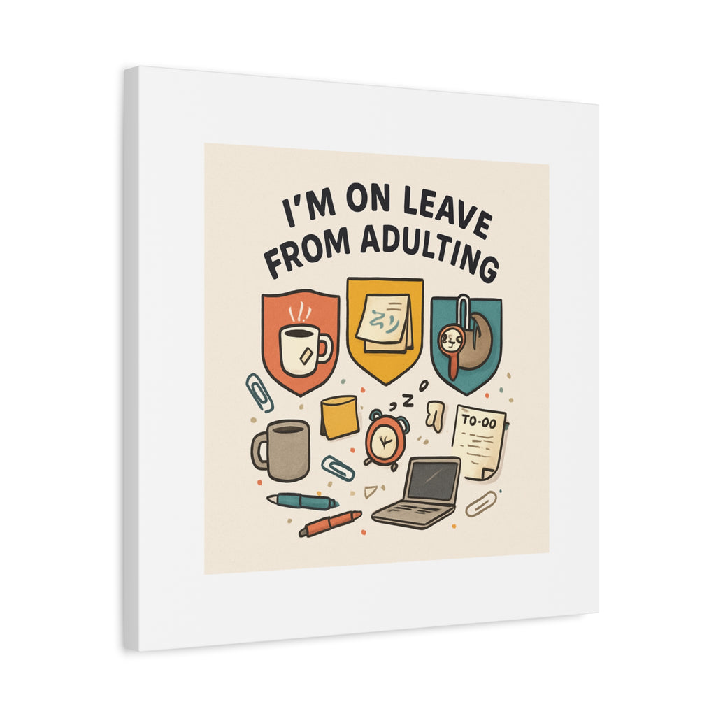 Canvas Wall Art — “I’m On Leave From Adulting” Cute Office Humor Matte Canvas