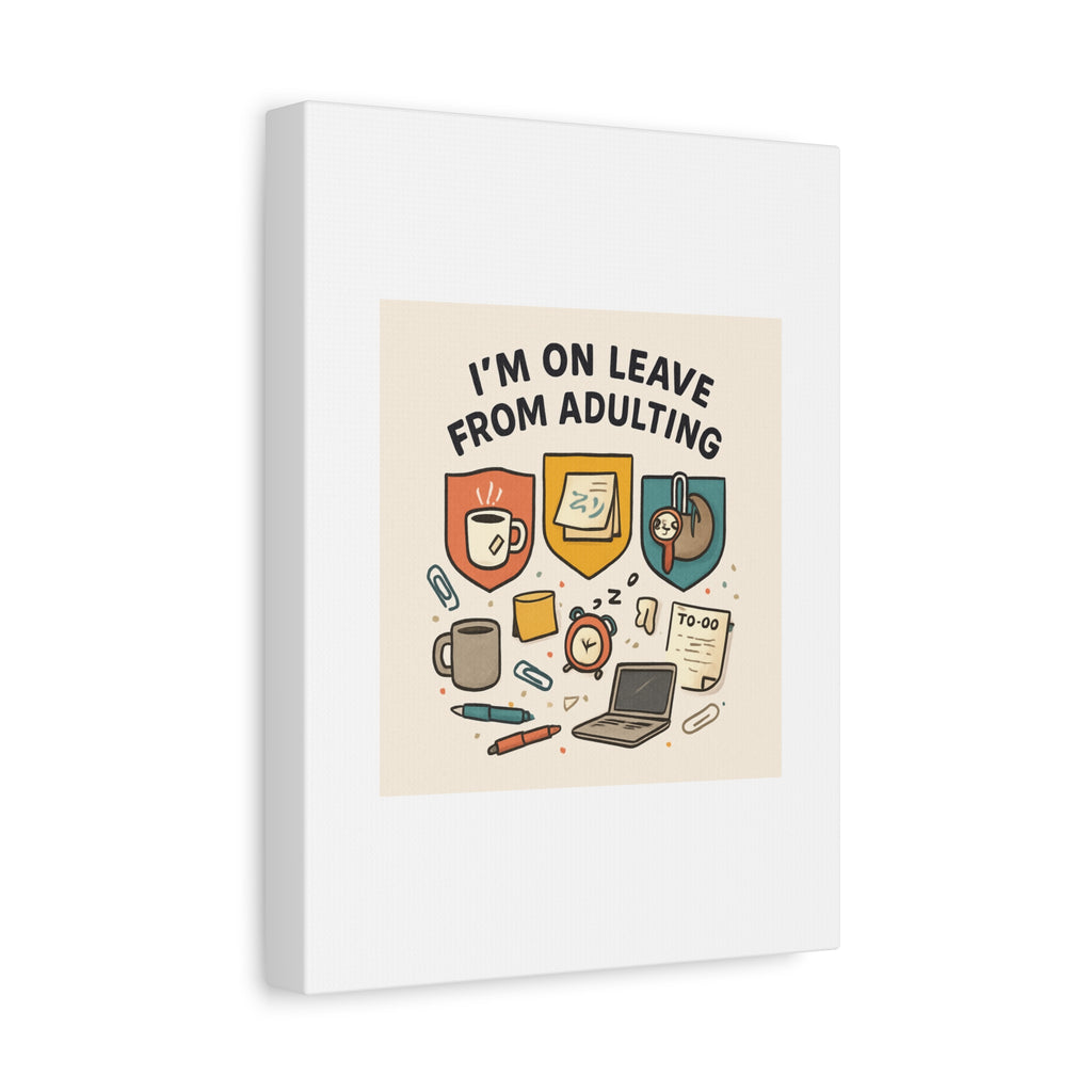 Canvas Wall Art — “I’m On Leave From Adulting” Cute Office Humor Matte Canvas