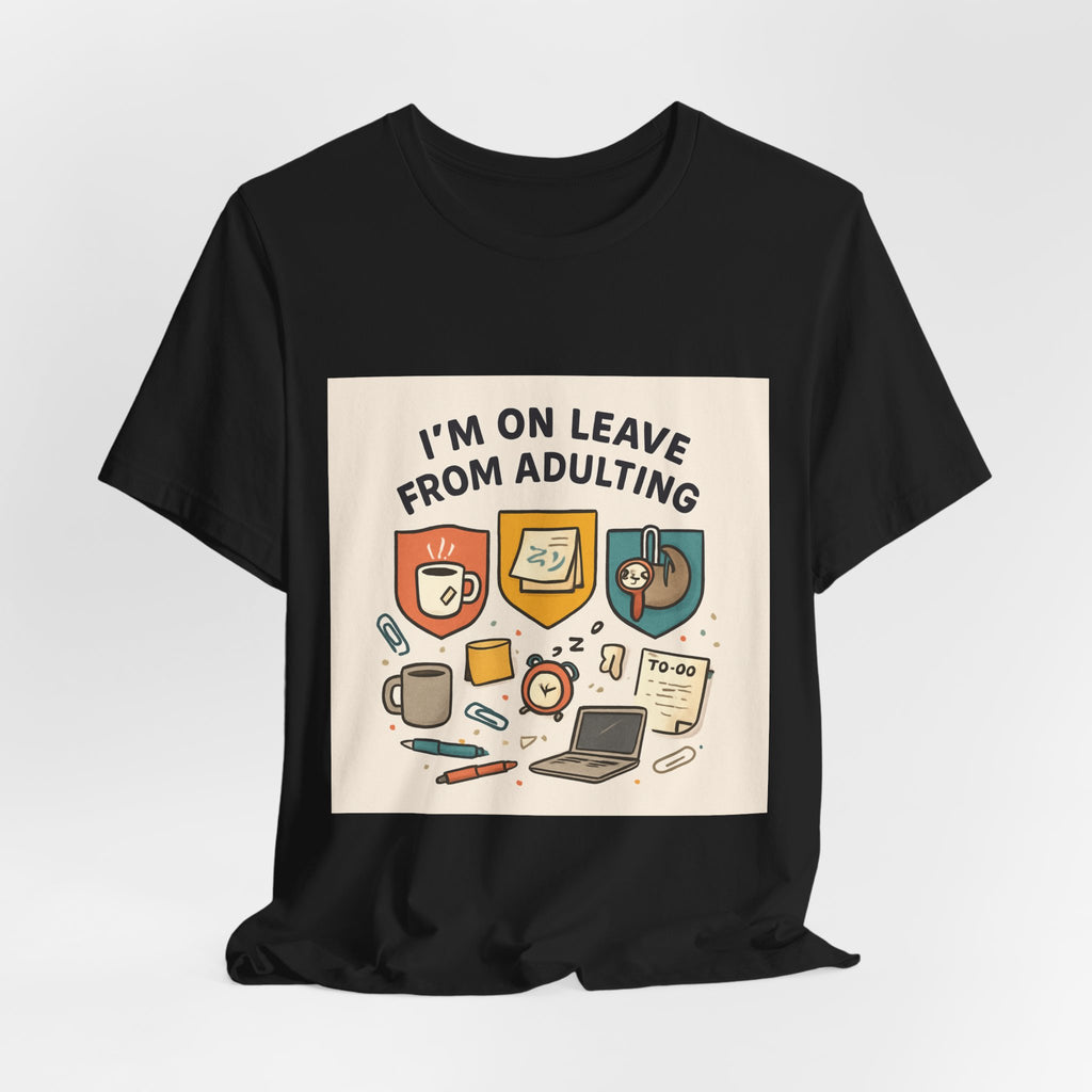 I'm On Leave From Adulting T-Shirt — Funny Adulting Break Tee