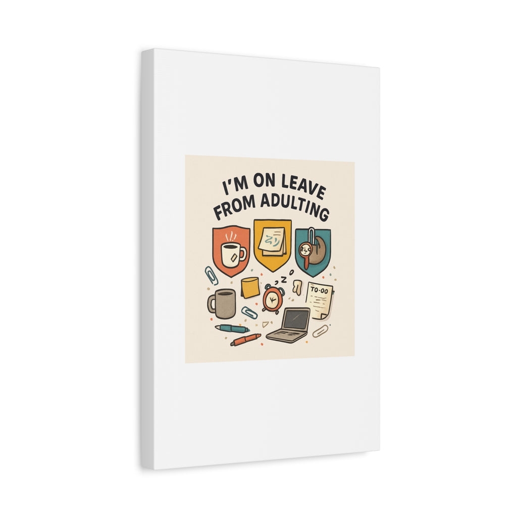 Canvas Wall Art — “I’m On Leave From Adulting” Cute Office Humor Matte Canvas