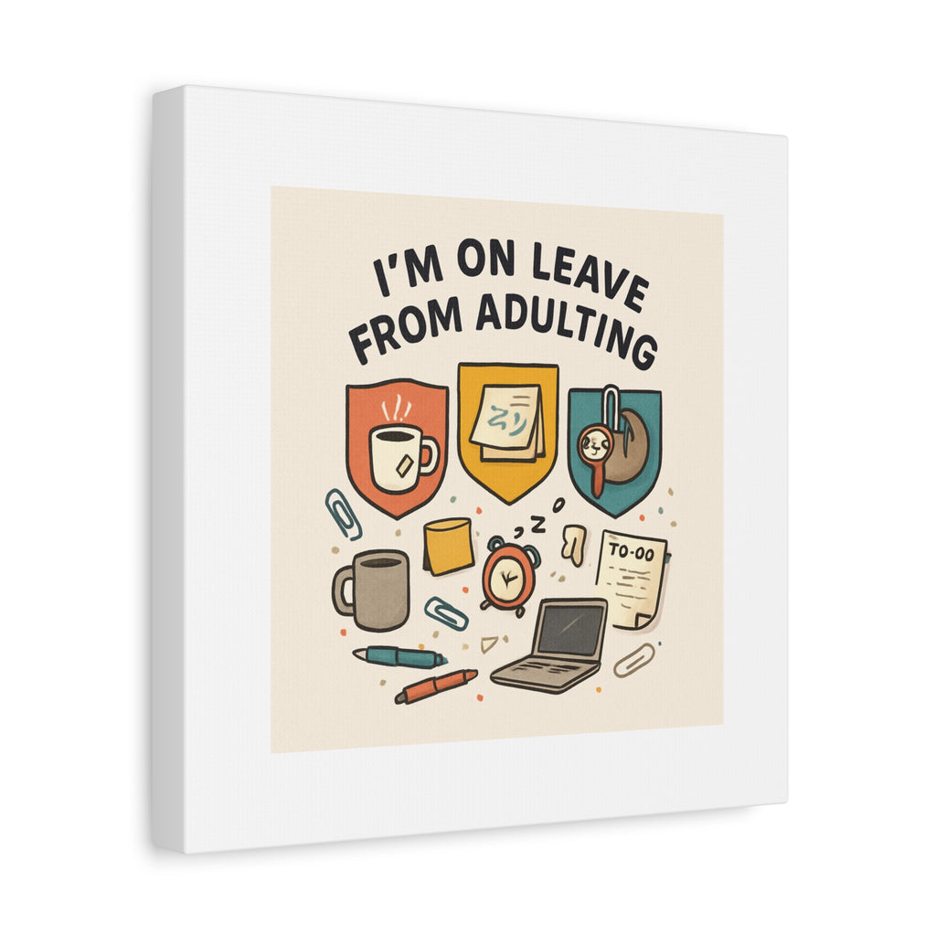 Canvas Wall Art — “I’m On Leave From Adulting” Cute Office Humor Matte Canvas