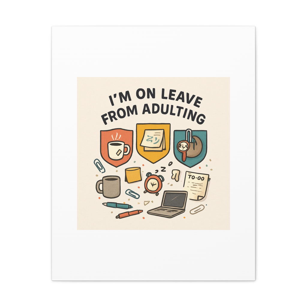 Canvas Wall Art — “I’m On Leave From Adulting” Cute Office Humor Matte Canvas