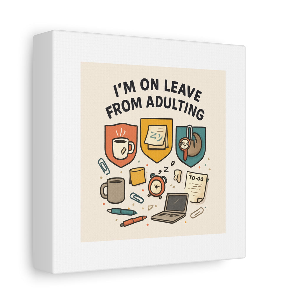 Canvas Wall Art — “I’m On Leave From Adulting” Cute Office Humor Matte Canvas