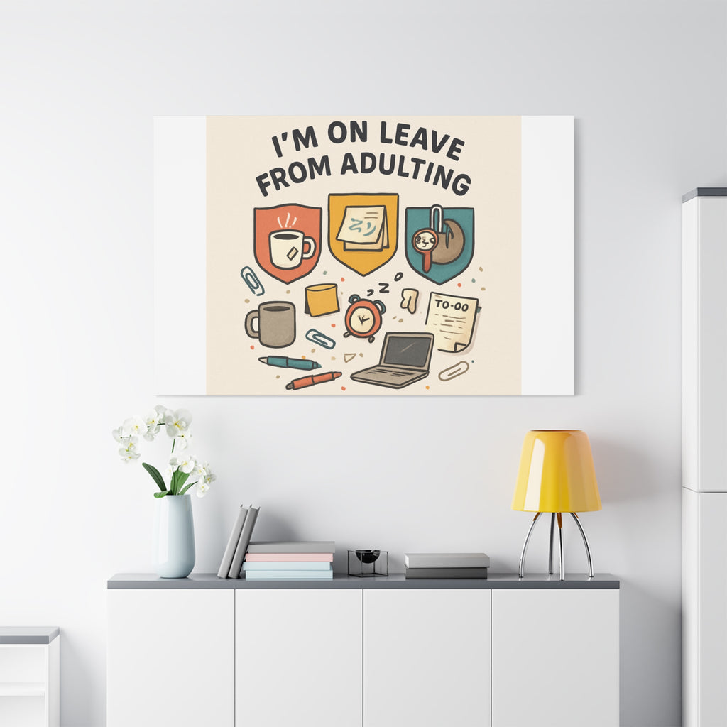 Canvas Wall Art — “I’m On Leave From Adulting” Cute Office Humor Matte Canvas