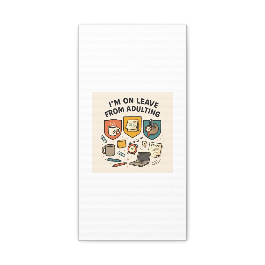 Canvas Wall Art — “I’m On Leave From Adulting” Cute Office Humor Matte Canvas
