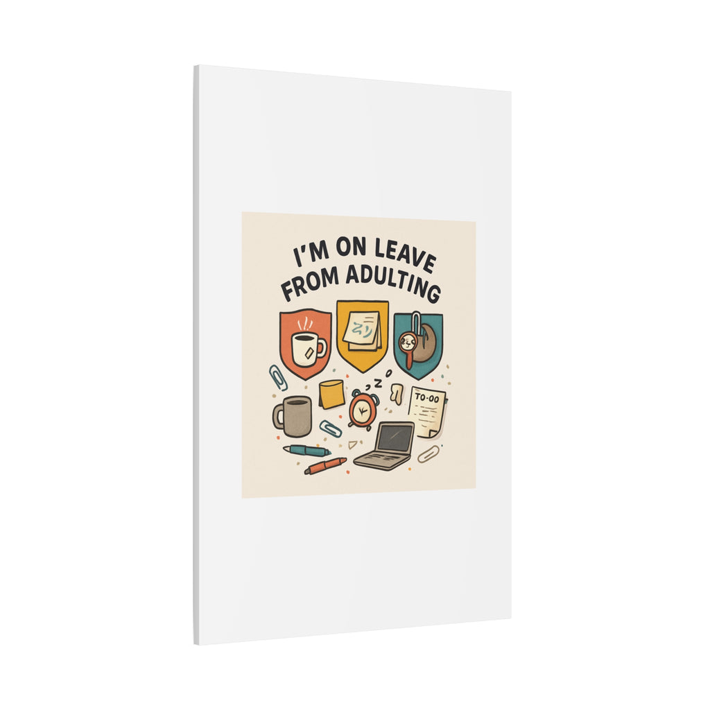 Canvas Wall Art — “I’m On Leave From Adulting” Cute Office Humor Matte Canvas