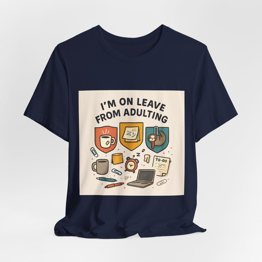 I'm On Leave From Adulting T-Shirt — Funny Adulting Break Tee
