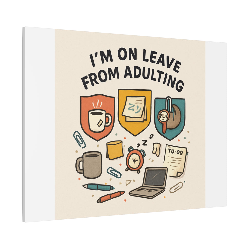 Canvas Wall Art — “I’m On Leave From Adulting” Cute Office Humor Matte Canvas